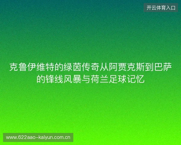 克鲁伊维特的绿茵传奇从阿贾克斯到巴萨的锋线风暴与荷兰足球记忆