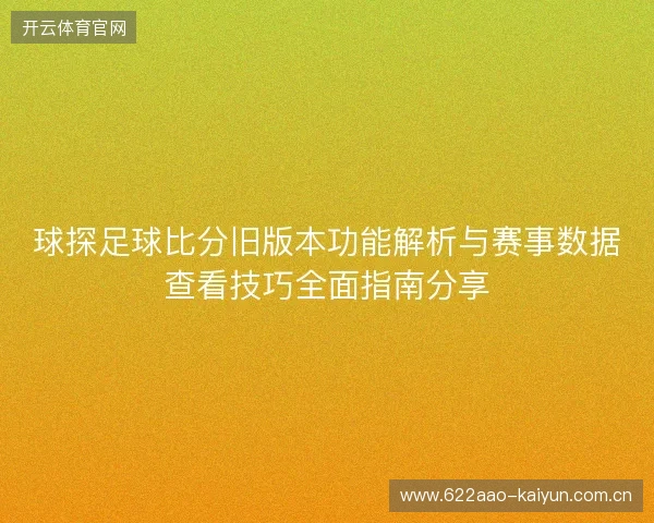 球探足球比分旧版本功能解析与赛事数据查看技巧全面指南分享
