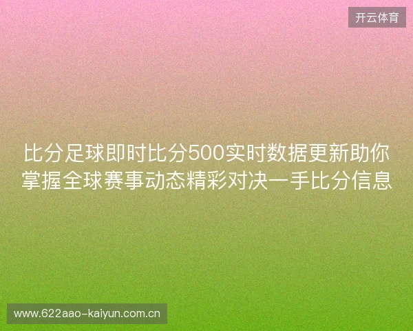 比分足球即时比分500实时数据更新助你掌握全球赛事动态精彩对决一手比分信息 比分足球即时比分500实时数据更新助你掌握全球赛事动态精彩对决一手比分信息