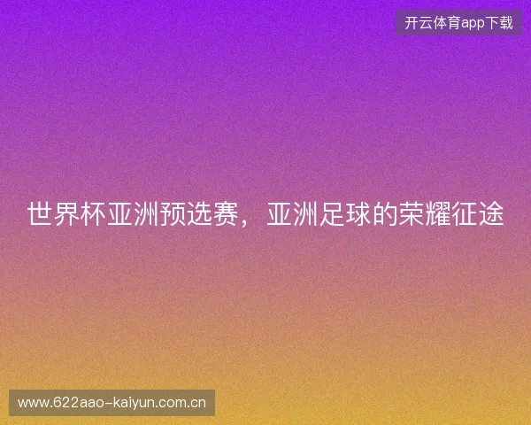 世界杯亚洲预选赛，亚洲足球的荣耀征途